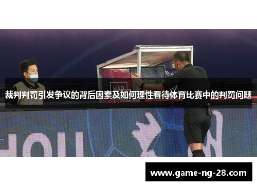 裁判判罚引发争议的背后因素及如何理性看待体育比赛中的判罚问题