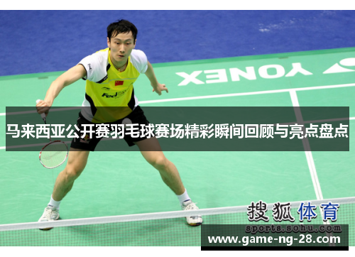 马来西亚公开赛羽毛球赛场精彩瞬间回顾与亮点盘点