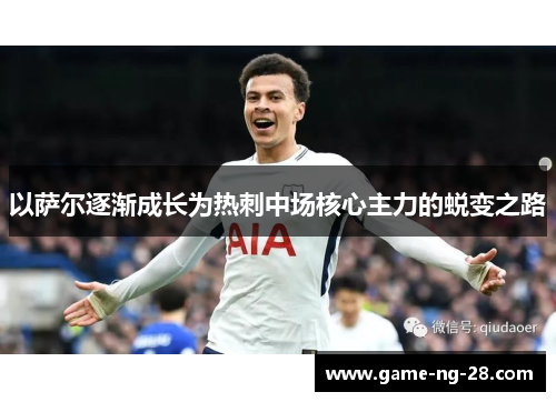 以萨尔逐渐成长为热刺中场核心主力的蜕变之路