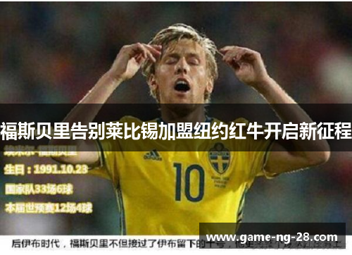 福斯贝里告别莱比锡加盟纽约红牛开启新征程